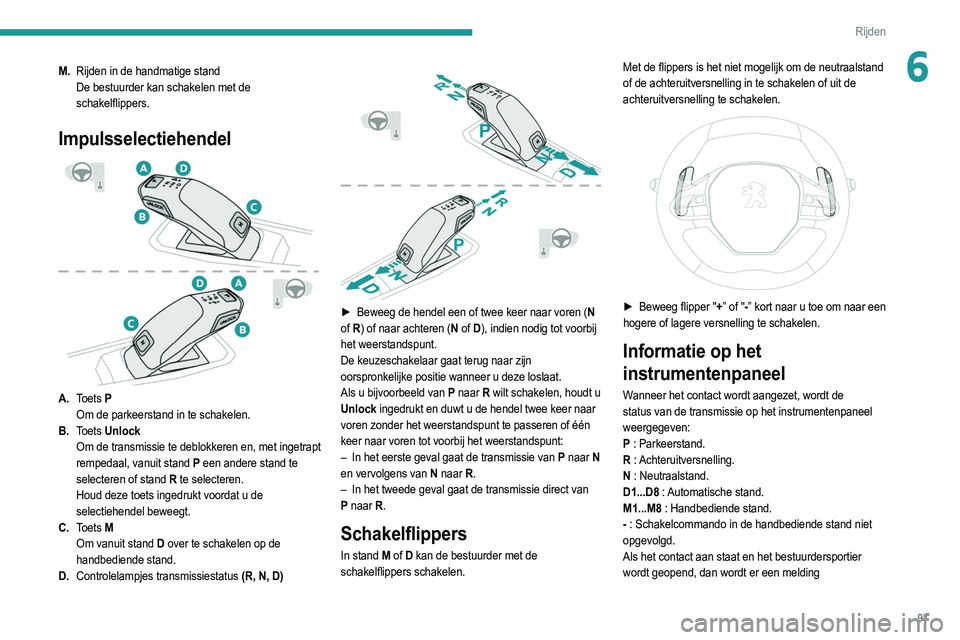 PEUGEOT 2008 2021  Instructieboekje (in Dutch) 97
Rijden
6M.Rijden in de handmatige stand
De bestuurder kan schakelen met de 
schakelflippers.
Impulsselectiehendel 
 
A.Toets  P
Om de parkeerstand in te schakelen.
B. Toets  Unlock
Om de transmissi