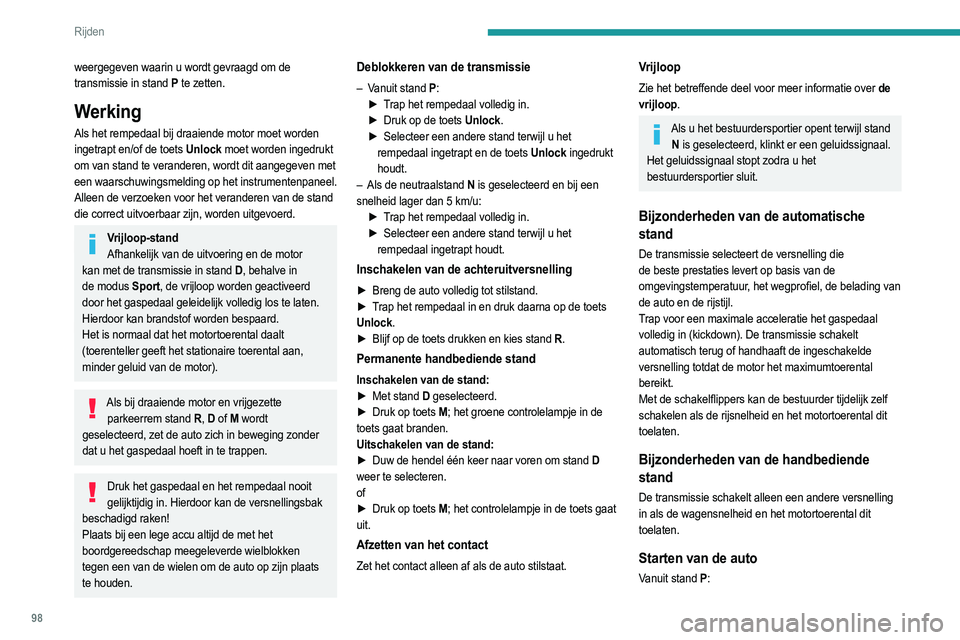 PEUGEOT 2008 2021  Instructieboekje (in Dutch) 98
Rijden
weergegeven waarin u wordt gevraagd om de 
transmissie in stand P te zetten.
Werking
Als het rempedaal bij draaiende motor moet worden 
ingetrapt en/of de toets Unlock moet worden ingedrukt 