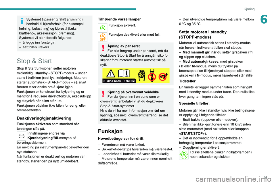 PEUGEOT 2008 2021 Instruksjoner for bruk (in Norwegian) 99
Kjøring
6Systemet tilpasser girskift anvisning i
henhold til kjøreforhold (for eksempel
helning, belastning) og kjørestil (f.eks.
kraftbehov, akselerasjon, bremsing).
Systemet vil aldri fores PEUGEOT 2008 2021 Instruksjoner for bruk (in Norwegian) 99
Kjøring
6Systemet tilpasser girskift anvisning i
henhold til kjøreforhold (for eksempel
helning, belastning) og kjørestil (f.eks.
kraftbehov, akselerasjon, bremsing).
Systemet vil aldri fores