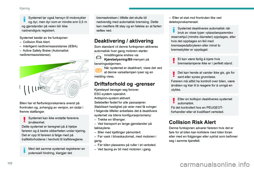 PEUGEOT 2008 2021  Instruksjoner for bruk (in Norwegian) 122
Kjøring
Endre terskelen for utløsing av varsel
Terskelen for utløsing av varsel bestemmer hvor 
følsom funksjonen skal være ved varsling av fare 
for kollisjon.
Terskelen stilles inn via meny