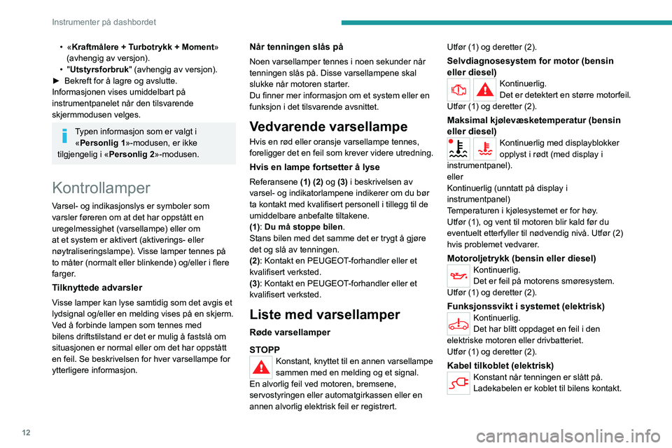 PEUGEOT 2008 2021  Instruksjoner for bruk (in Norwegian) 12
Instrumenter på dashbordet
• «Kraftmålere + Turbotrykk + Moment» 
(avhengig av versjon).
•
  "Utstyrsforbruk " (avhengig av versjon).
►
 
Bekreft for å lagre og avslutte.
Informa