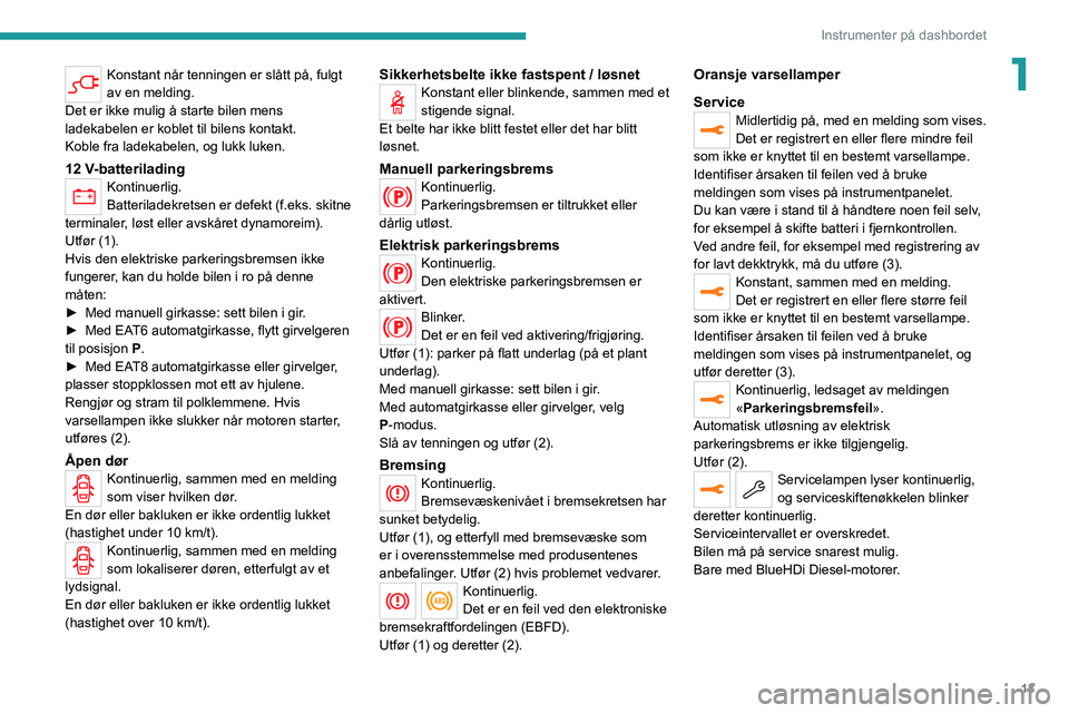 PEUGEOT 2008 2021  Instruksjoner for bruk (in Norwegian) 13
Instrumenter på dashbordet
1Konstant når tenningen er slått på, fulgt 
av en melding.
Det er ikke mulig å starte bilen mens 
ladekabelen er koblet til bilens kontakt.
Koble fra ladekabelen, og