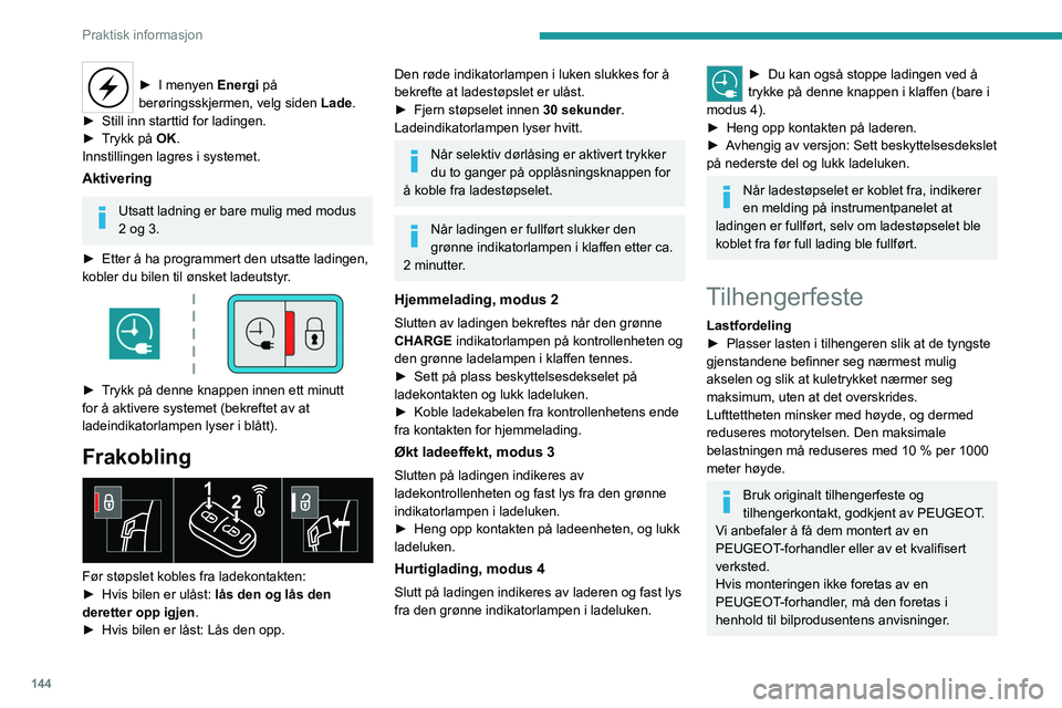 PEUGEOT 2008 2021  Instruksjoner for bruk (in Norwegian) 144
Praktisk informasjon
Visse funksjoner som hjelper med styring eller 
manøvrering, deaktiveres automatisk når det 
brukes med et godkjent tilhengerfeste.
For mer informasjon om kjøring med tilhe