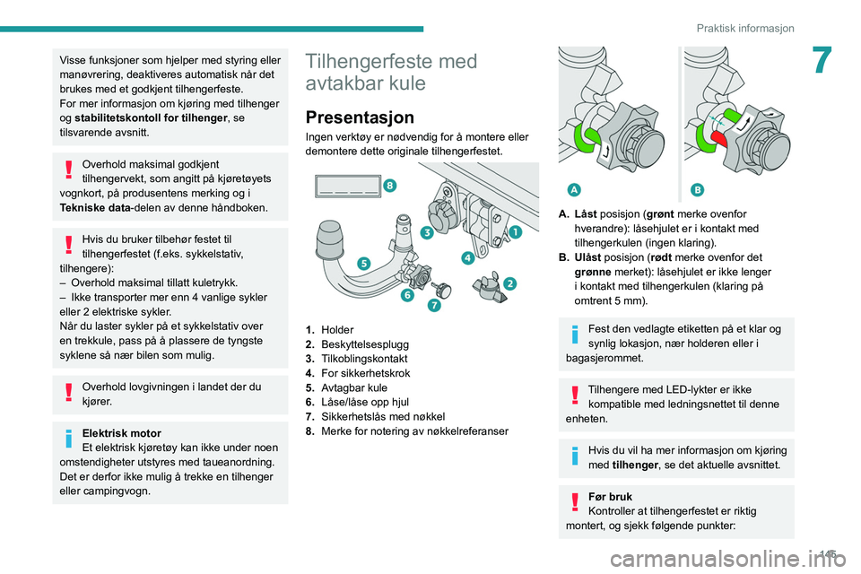 PEUGEOT 2008 2021  Instruksjoner for bruk (in Norwegian) 145
Praktisk informasjon
7Visse funksjoner som hjelper med styring eller 
manøvrering, deaktiveres automatisk når det 
brukes med et godkjent tilhengerfeste.
For mer informasjon om kjøring med tilh