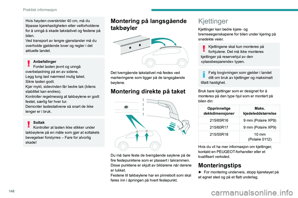 PEUGEOT 2008 2021  Instruksjoner for bruk (in Norwegian) 148
Praktisk informasjon
► Trekk til parkeringsbremsen og legg eventuelt 
klosser under hjulene for å hindre at bilen 
beveger seg.
►  Monter kjettingene i henhold til 
monteringsanvisning fra pr