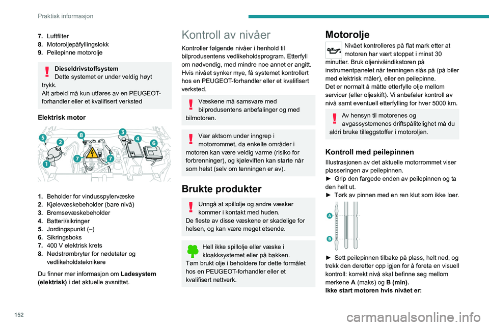 PEUGEOT 2008 2021  Instruksjoner for bruk (in Norwegian) 152
Praktisk informasjon
– Over merket A: Kontakt en PEUGEOT-
forhandler eller et kvalifisert verksted.
–  Under merket B: Etterfyll olje umiddelbart.
Oljespesifikasjoner
Før du fyller på eller 
