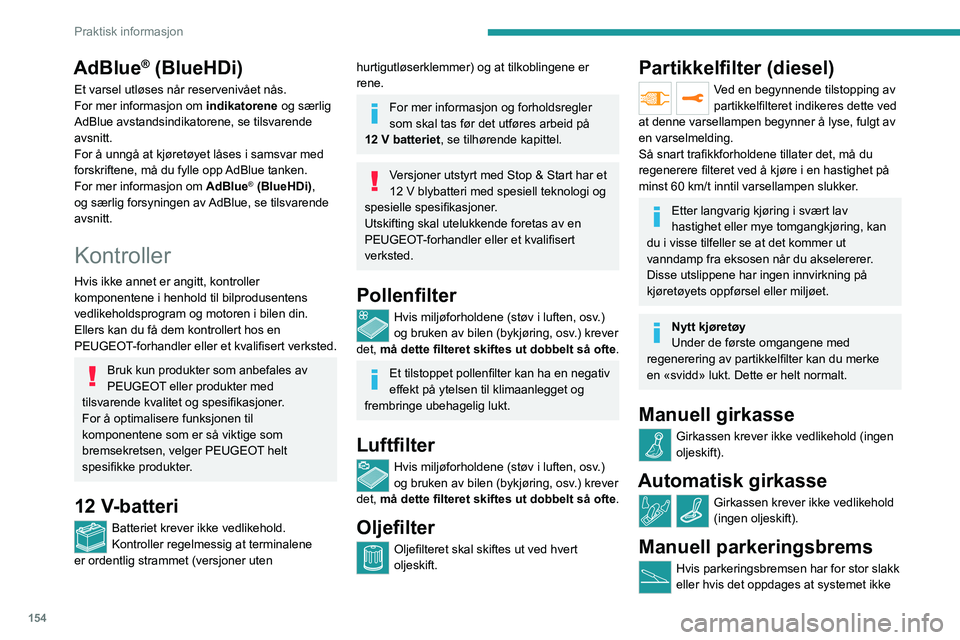 PEUGEOT 2008 2021  Instruksjoner for bruk (in Norwegian) 154
Praktisk informasjon
fungerer effektivt, må parkeringsbremsen 
justeres, selv om det er mellom to 
vedlikeholdsintervaller.
Dette systemet må sjekkes av en PEUGEOT-
forhandler eller av et kvalif