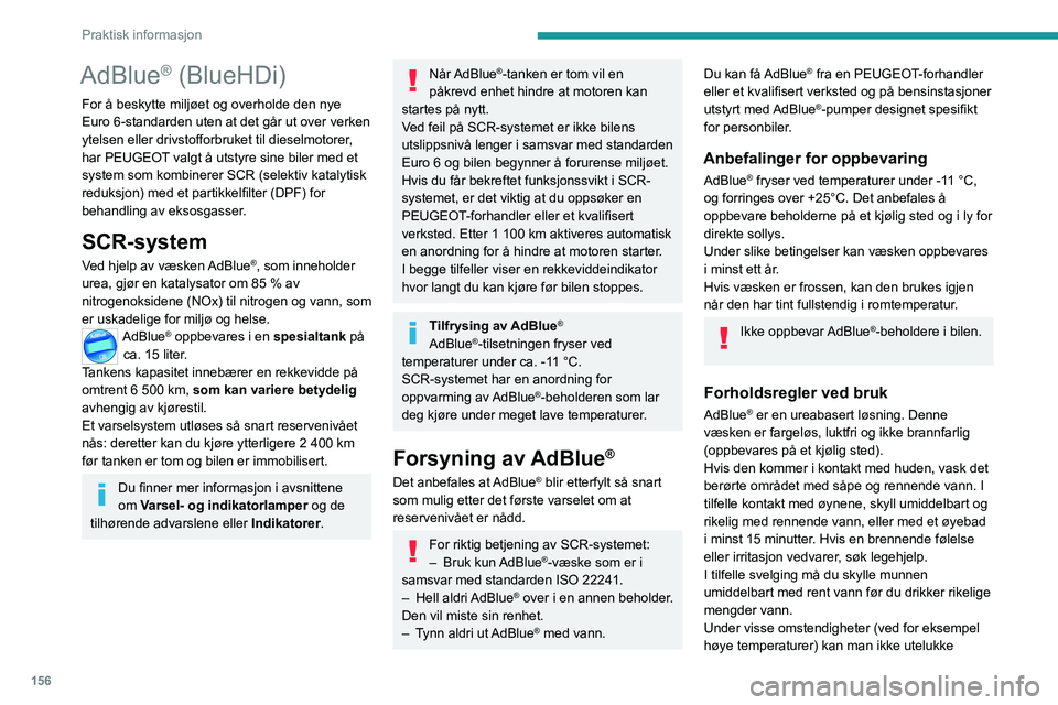 PEUGEOT 2008 2021  Instruksjoner for bruk (in Norwegian) 156
Praktisk informasjon
risiko for utvikling av ammoniakkdamp: unngå 
inhalering av væsken. Ammoniakkdamp virker 
irriterende på slimhinnene (øyne, nese og hals).
Oppbevar AdBlue® utenfor barns 