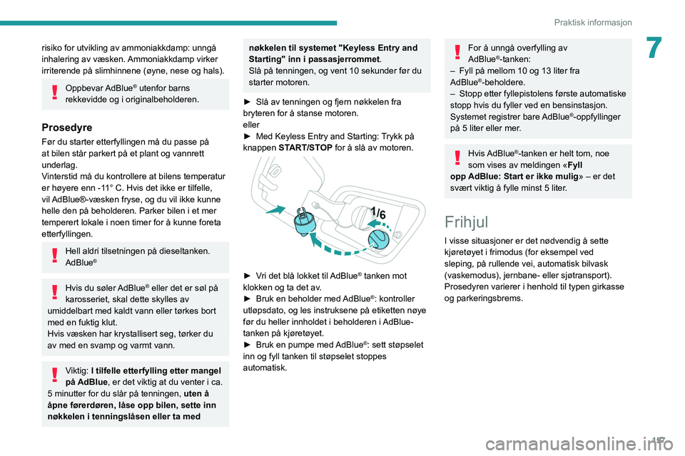 PEUGEOT 2008 2021  Instruksjoner for bruk (in Norwegian) 157
Praktisk informasjon
7risiko for utvikling av ammoniakkdamp: unngå 
inhalering av væsken. Ammoniakkdamp virker 
irriterende på slimhinnene (øyne, nese og hals).
Oppbevar AdBlue® utenfor barns
