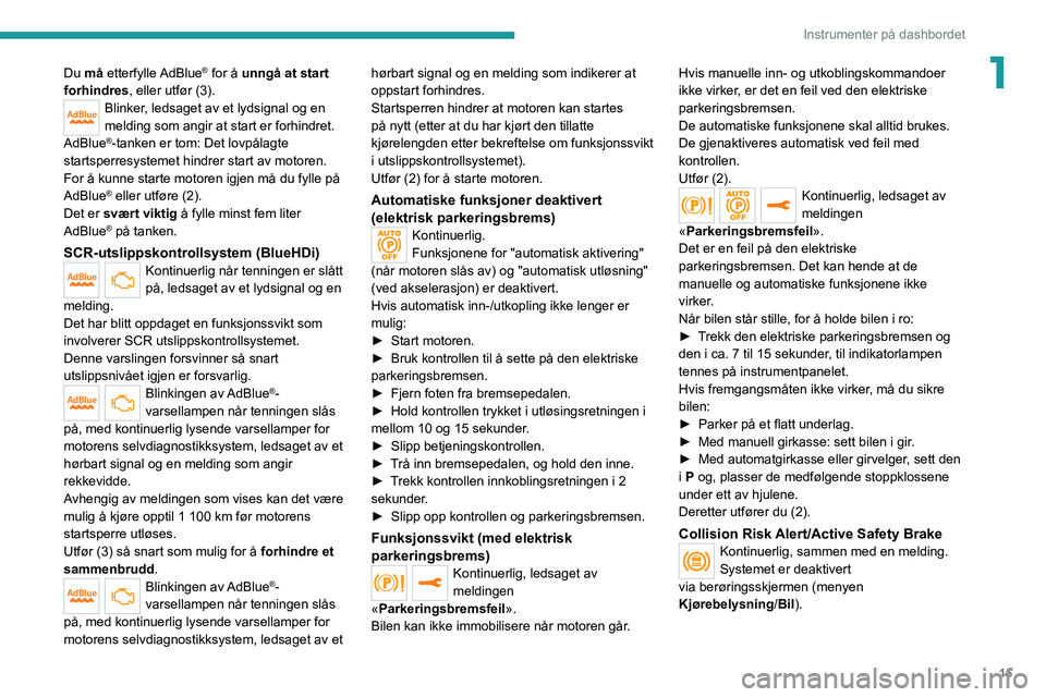 PEUGEOT 2008 2021  Instruksjoner for bruk (in Norwegian) 15
Instrumenter på dashbordet
1Du må  etterfylle AdBlue® for å unngå at start 
forhindres, eller utfør (3).
Blinker, ledsaget av et lydsignal og en 
melding som angir at start er forhindret.
AdB