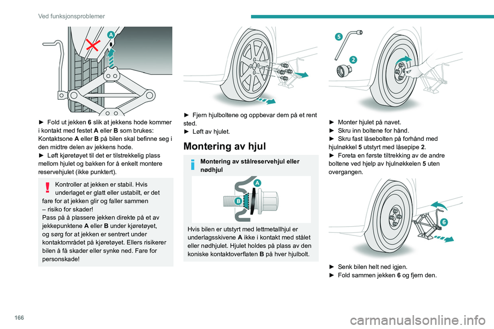 PEUGEOT 2008 2021  Instruksjoner for bruk (in Norwegian) 166
Ved funksjonsproblemer
 
► Fold ut jekken 6 slik at jekkens hode kommer 
i kontakt med festet A eller B som brukes: 
Kontaktsone A eller B på bilen skal befinne seg i 
den midtre delen av jekke