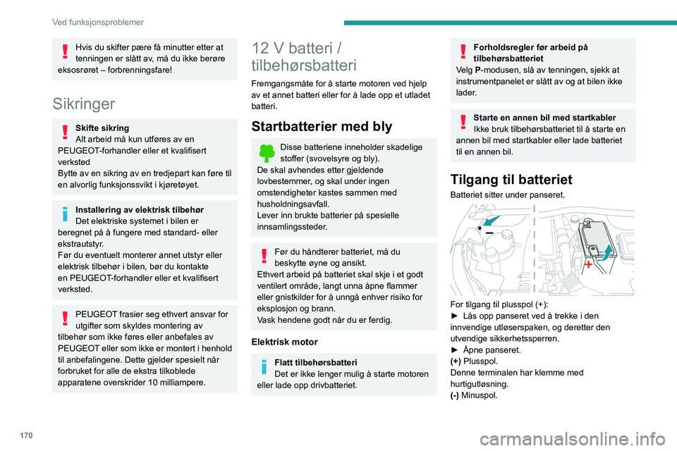 PEUGEOT 2008 2021  Instruksjoner for bruk (in Norwegian) 170
Ved funksjonsproblemer
Hvis du skifter pære få minutter etter at 
tenningen er slått av, må du ikke berøre 
eksosrøret – forbrenningsfare!
Sikringer
Skifte sikring
Alt arbeid må kun utfø