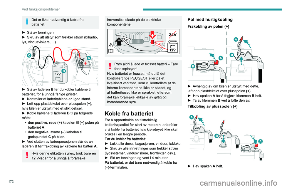 PEUGEOT 2008 2021  Instruksjoner for bruk (in Norwegian) 172
Ved funksjonsproblemer
Det er ikke nødvendig å koble fra 
batteriet.
►
 
Slå av tenningen.
►

 
Skru av alt utstyr som trekker strøm (bilradio, 
lys, vindusviskere, ...).
 
 
► Slå av l