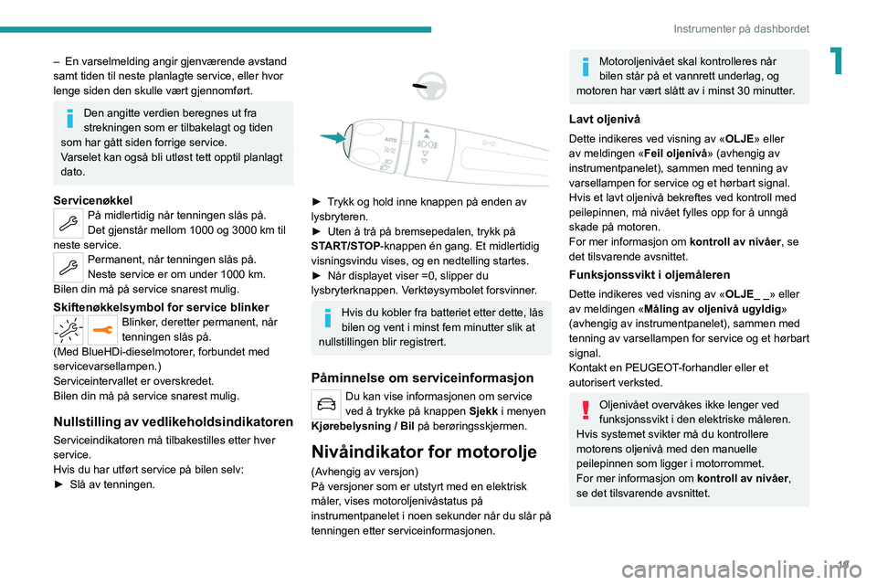 PEUGEOT 2008 2021  Instruksjoner for bruk (in Norwegian) 19
Instrumenter på dashbordet
1– En varselmelding angir gjenværende avstand 
samt tiden til neste planlagte service, eller hvor 
lenge siden den skulle vært gjennomført.
Den angitte verdien bere