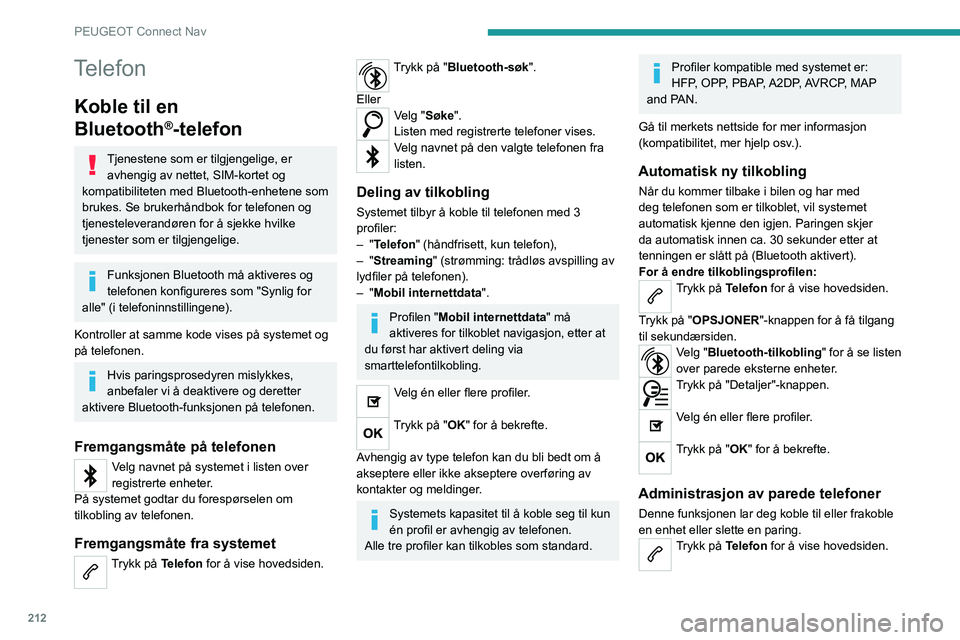 PEUGEOT 2008 2021 Instruksjoner for bruk (in Norwegian) 212
PEUGEOT Connect Nav
Trykk på "OPSJONER"-knappen for å få tilgang
til sekundærsiden.
Velg "Bluetooth-tilkobling" for å se listen
over parede eksterne enheter.
Trykk på navne PEUGEOT 2008 2021 Instruksjoner for bruk (in Norwegian) 212
PEUGEOT Connect Nav
Trykk på "OPSJONER"-knappen for å få tilgang
til sekundærsiden.
Velg "Bluetooth-tilkobling" for å se listen
over parede eksterne enheter.
Trykk på navne