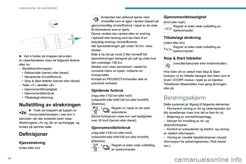 PEUGEOT 2008 2021  Instruksjoner for bruk (in Norwegian) 24
Instrumenter på dashbordet
– Internett-tjenester og visning av relatert 
informasjon.
–  Navigasjonssystem innstillinger og visning av 
relatert informasjon (avhengig av versjon).
Av sikkerhet