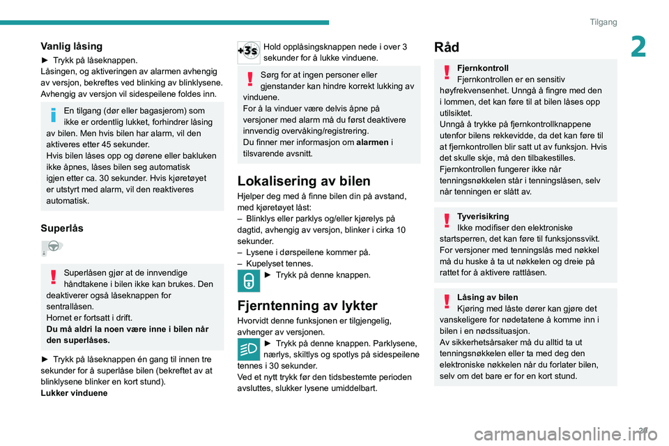 PEUGEOT 2008 2021 Instruksjoner for bruk (in Norwegian) 29
Tilgang
2Vanlig låsing
► Trykk på låseknappen.
Låsingen, og aktiveringen av alarmen avhengig
av versjon, bekreftes ved blinking av blinklysene.
Avhengig av versjon vil sidespeilene foldes in PEUGEOT 2008 2021 Instruksjoner for bruk (in Norwegian) 29
Tilgang
2Vanlig låsing
► Trykk på låseknappen.
Låsingen, og aktiveringen av alarmen avhengig
av versjon, bekreftes ved blinking av blinklysene.
Avhengig av versjon vil sidespeilene foldes in
