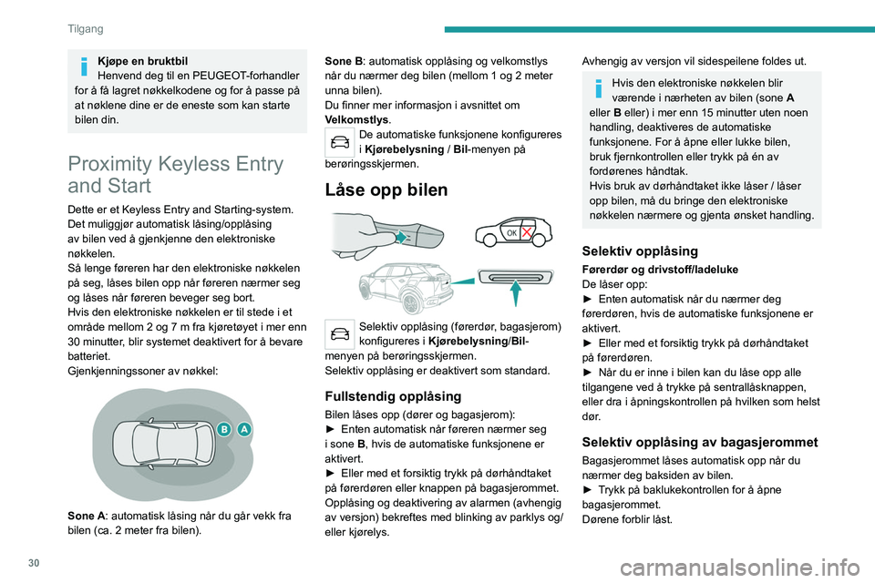 PEUGEOT 2008 2021 Instruksjoner for bruk (in Norwegian) 30
Tilgang
Kjøpe en bruktbil
Henvend deg til en PEUGEOT-forhandler
for å få lagret nøkkelkodene og for å passe på
at nøklene dine er de eneste som kan starte
bilen din.
Proximity Keyless Ent PEUGEOT 2008 2021 Instruksjoner for bruk (in Norwegian) 30
Tilgang
Kjøpe en bruktbil
Henvend deg til en PEUGEOT-forhandler
for å få lagret nøkkelkodene og for å passe på
at nøklene dine er de eneste som kan starte
bilen din.
Proximity Keyless Ent