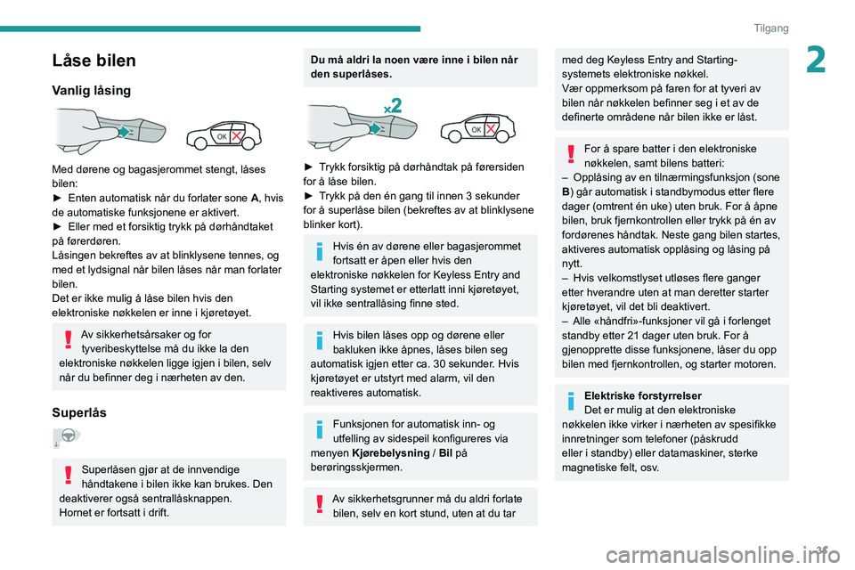 PEUGEOT 2008 2021 Instruksjoner for bruk (in Norwegian) 31
Tilgang
2Låse bilen
Vanlig låsing
Med dørene og bagasjerommet stengt, låses
bilen:
►
Enten automatisk når du forlater sone A
, hvis
de automatiske funksjonene er aktivert.
►
Elle PEUGEOT 2008 2021 Instruksjoner for bruk (in Norwegian) 31
Tilgang
2Låse bilen
Vanlig låsing
Med dørene og bagasjerommet stengt, låses
bilen:
►
Enten automatisk når du forlater sone A
, hvis
de automatiske funksjonene er aktivert.
►
Elle