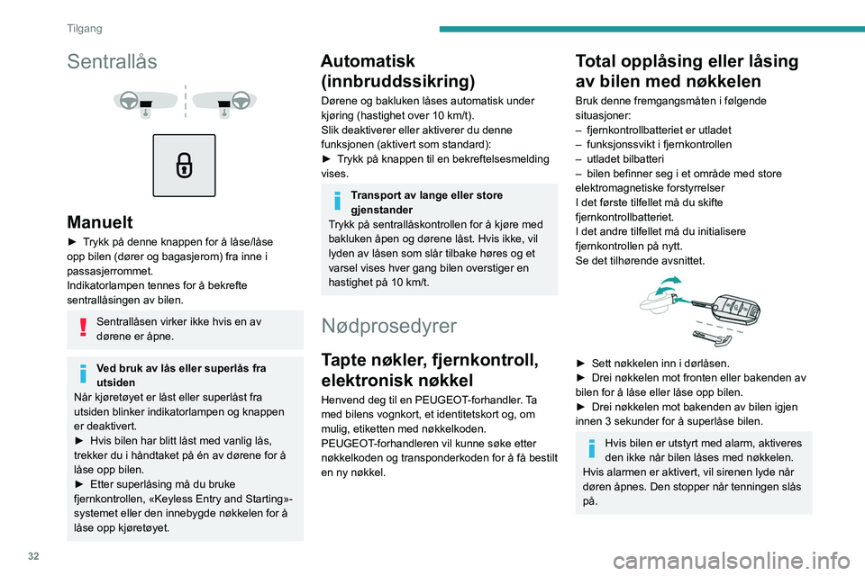 PEUGEOT 2008 2021 Instruksjoner for bruk (in Norwegian) 32
Tilgang
Sentrallås
Manuelt
► Trykk på denne knappen for å låse/låse
opp bilen (dører og bagasjerom) fra inne i
passasjerrommet.
Indikatorlampen tennes for å bekrefte
sentrallås PEUGEOT 2008 2021 Instruksjoner for bruk (in Norwegian) 32
Tilgang
Sentrallås
Manuelt
► Trykk på denne knappen for å låse/låse
opp bilen (dører og bagasjerom) fra inne i
passasjerrommet.
Indikatorlampen tennes for å bekrefte
sentrallås