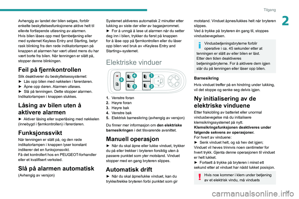 PEUGEOT 2008 2021 Instruksjoner for bruk (in Norwegian) 37
Tilgang
2Avhengig av landet der bilen selges, forblir
enkelte beskyttelsesfunksjonene aktive helt til
ellevte fortløpende utløsning av alarmen.
Hvis bilen låses opp med fjernbetjening eller
m PEUGEOT 2008 2021 Instruksjoner for bruk (in Norwegian) 37
Tilgang
2Avhengig av landet der bilen selges, forblir
enkelte beskyttelsesfunksjonene aktive helt til
ellevte fortløpende utløsning av alarmen.
Hvis bilen låses opp med fjernbetjening eller
m