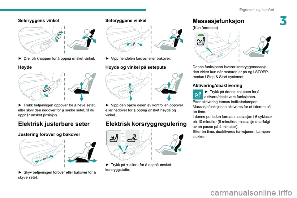 PEUGEOT 2008 2021  Instruksjoner for bruk (in Norwegian) 41
Ergonomi og komfort
3Seteryggens vinkel 
 
► Drei på knappen for å oppnå ønsket vinkel.
Høyde 
 
► Trekk betjeningen oppover for å heve setet, 
eller skyv den nedover for å senke setet, 