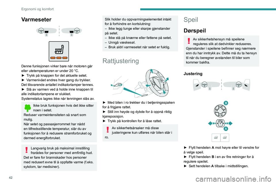 PEUGEOT 2008 2021  Instruksjoner for bruk (in Norwegian) 42
Ergonomi og komfort
Varmeseter 
 
 
 
Denne funksjonen virker bare når motoren går 
eller utetemperaturen er under 20   °C.
►
 
T
 rykk på knappen for det aktuelle setet.
►
 
V
 armenivået