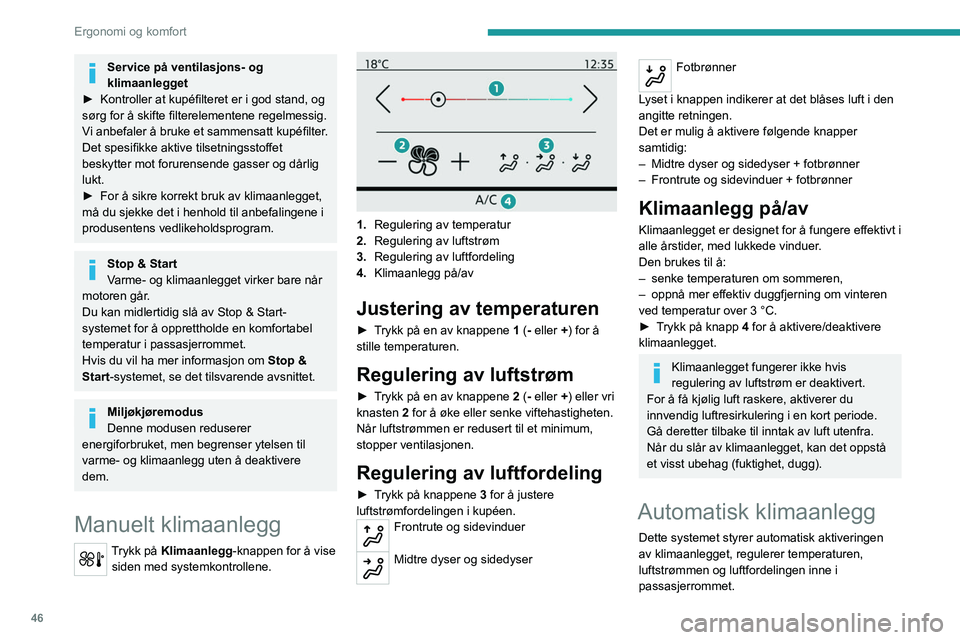 PEUGEOT 2008 2021  Instruksjoner for bruk (in Norwegian) 46
Ergonomi og komfort
Service på ventilasjons- og 
klimaanlegget
►
 
Kontroller at kupéfilteret er i god stand, og 
sørg for å skifte filterelementene regelmessig.
V

i anbefaler å bruke et sa