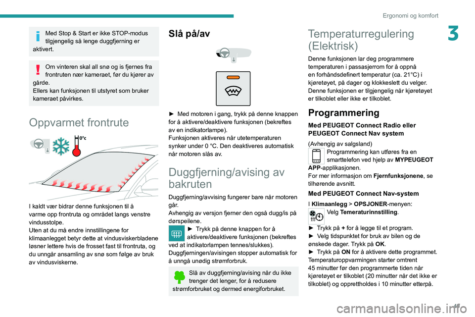 PEUGEOT 2008 2021 Instruksjoner for bruk (in Norwegian) 49
Ergonomi og komfort
3Med Stop & Start er ikke STOP-modus
tilgjengelig så lenge duggfjerning er
aktivert.
Om vinteren skal all snø og is fjernes fra
frontruten nær kameraet, før du kjører av PEUGEOT 2008 2021 Instruksjoner for bruk (in Norwegian) 49
Ergonomi og komfort
3Med Stop & Start er ikke STOP-modus
tilgjengelig så lenge duggfjerning er
aktivert.
Om vinteren skal all snø og is fjernes fra
frontruten nær kameraet, før du kjører av