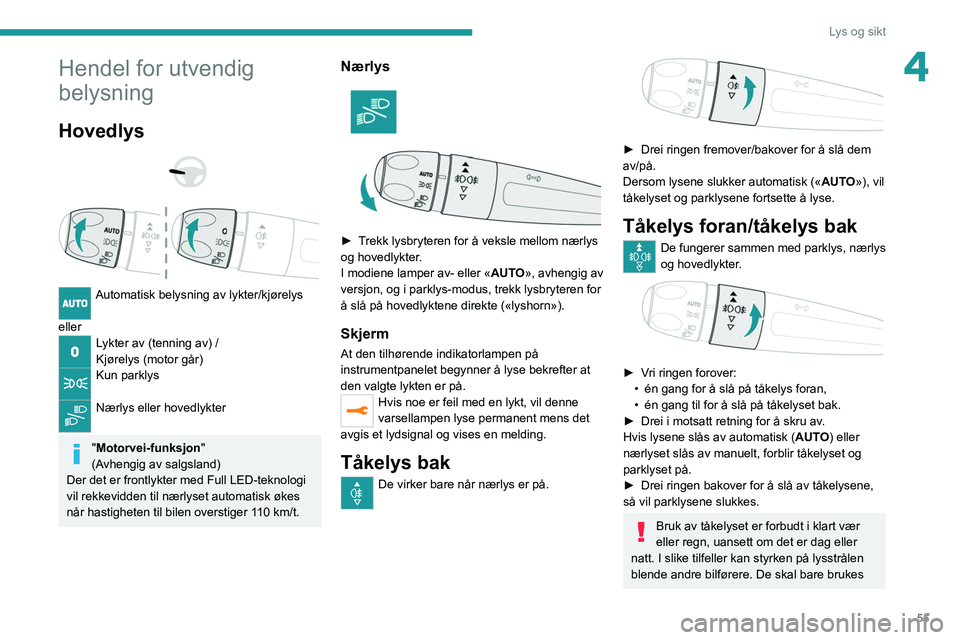 PEUGEOT 2008 2021 Instruksjoner for bruk (in Norwegian) 55
Lys og sikt
4Hendel for utvendig
belysning
Hovedlys
Automatisk belysning av lykter/kjørelys
eller
Lykter av (tenning av) /
Kjørelys (motor går)
Kun parklys
Nærlys eller hovedlykter
& PEUGEOT 2008 2021 Instruksjoner for bruk (in Norwegian) 55
Lys og sikt
4Hendel for utvendig
belysning
Hovedlys
Automatisk belysning av lykter/kjørelys
eller
Lykter av (tenning av) /
Kjørelys (motor går)
Kun parklys
Nærlys eller hovedlykter
&