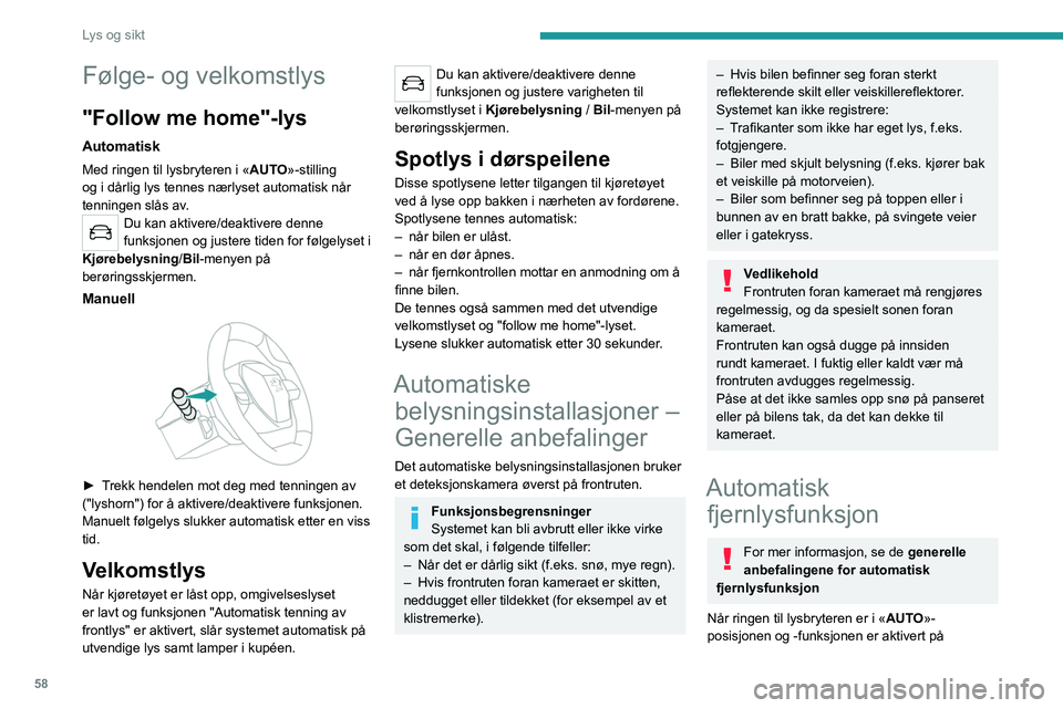 PEUGEOT 2008 2021 Instruksjoner for bruk (in Norwegian) 58
Lys og sikt
berøringsskjermen, bytter dette systemet
automatisk mellom nærlys og hovedlykter, i
henhold til lys og trafikkforhold, ved bruk av et
kamera som befinner seg øverst på frontruten PEUGEOT 2008 2021 Instruksjoner for bruk (in Norwegian) 58
Lys og sikt
berøringsskjermen, bytter dette systemet
automatisk mellom nærlys og hovedlykter, i
henhold til lys og trafikkforhold, ved bruk av et
kamera som befinner seg øverst på frontruten