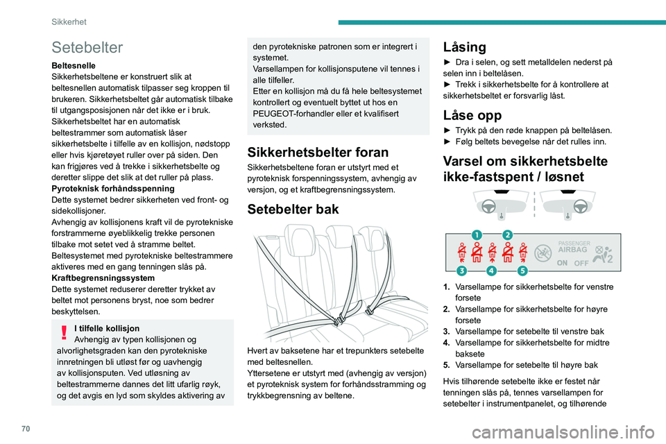 PEUGEOT 2008 2021 Instruksjoner for bruk (in Norwegian) 70
Sikkerhet
varsellampe (1 til 5) lyser rødt i displayet med
varsellamper for setebelter og kollisjonspute for
passasjersetet foran.
Hvis et belte i baksetet ikke er festet,
lyser tilhørende var PEUGEOT 2008 2021 Instruksjoner for bruk (in Norwegian) 70
Sikkerhet
varsellampe (1 til 5) lyser rødt i displayet med
varsellamper for setebelter og kollisjonspute for
passasjersetet foran.
Hvis et belte i baksetet ikke er festet,
lyser tilhørende var