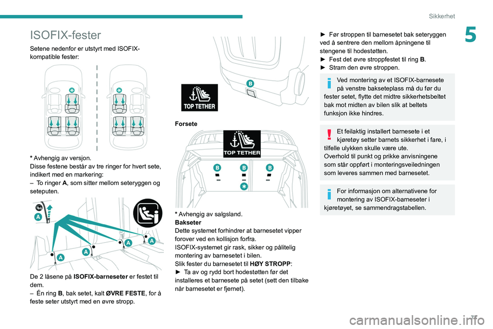 PEUGEOT 2008 2021 Instruksjoner for bruk (in Norwegian) 77
Sikkerhet
5ISOFIX-fester
Setene nedenfor er utstyrt med ISOFIX-
kompatible fester:
* Avhengig av versjon.
Disse festene består av tre ringer for hvert sete,
indikert med en markering:
–
T
PEUGEOT 2008 2021 Instruksjoner for bruk (in Norwegian) 77
Sikkerhet
5ISOFIX-fester
Setene nedenfor er utstyrt med ISOFIX-
kompatible fester:
* Avhengig av versjon.
Disse festene består av tre ringer for hvert sete,
indikert med en markering:
–
T