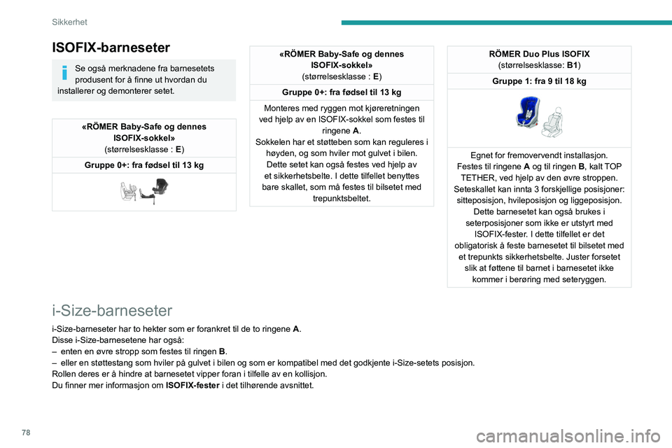 PEUGEOT 2008 2021 Instruksjoner for bruk (in Norwegian) 78
Sikkerhet
Installere av universelle, ISOFIX- og i-Size-barneseter
I overensstemmelse med EU-reglementet indikerer denne tabellen mulighete\
ne for montering av barneseter som er sikret med setebelt PEUGEOT 2008 2021 Instruksjoner for bruk (in Norwegian) 78
Sikkerhet
Installere av universelle, ISOFIX- og i-Size-barneseter
I overensstemmelse med EU-reglementet indikerer denne tabellen mulighete\
ne for montering av barneseter som er sikret med setebelt