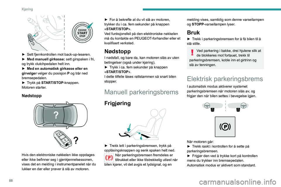PEUGEOT 2008 2021 Instruksjoner for bruk (in Norwegian) 88
Kjøring
Denne automatiske operasjonen kan deaktiveres
i visse situasjoner.
Indikatorlampe
Denne indikatorlampen lyser både på
instrumentpanelet og på kontrollen for å
bekrefte at parkerings PEUGEOT 2008 2021 Instruksjoner for bruk (in Norwegian) 88
Kjøring
Denne automatiske operasjonen kan deaktiveres
i visse situasjoner.
Indikatorlampe
Denne indikatorlampen lyser både på
instrumentpanelet og på kontrollen for å
bekrefte at parkerings