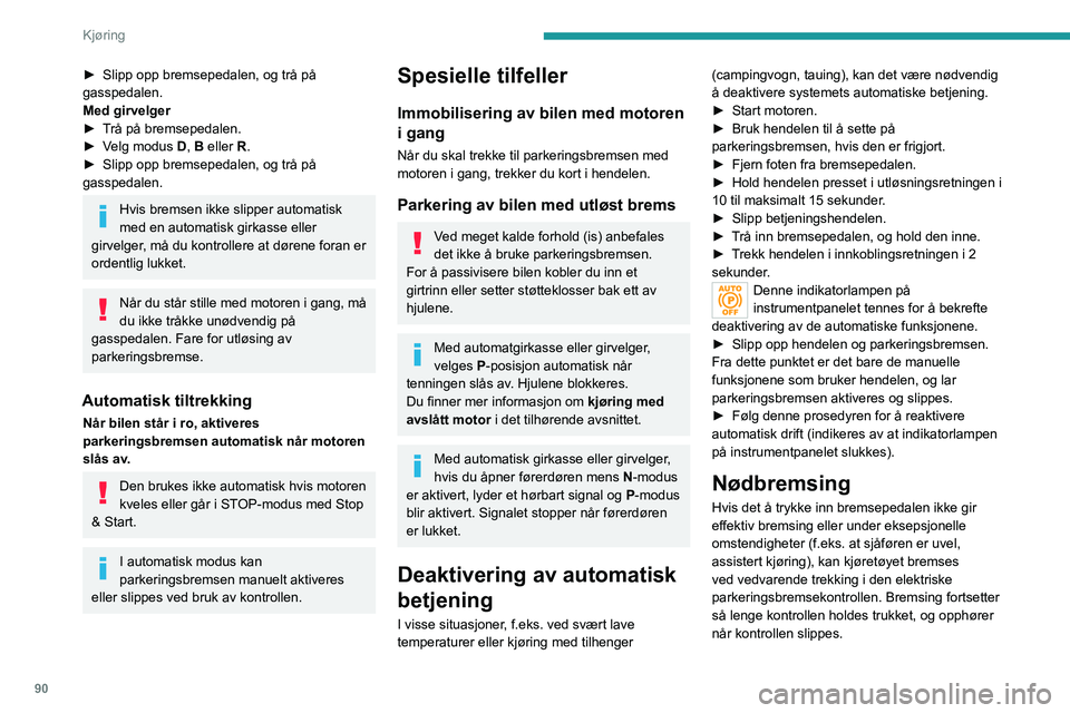 PEUGEOT 2008 2021 Instruksjoner for bruk (in Norwegian) 90
Kjøring
ABS- og DSC-systemene stabiliserer kjøretøyet
under nødbremsing.
Hvis nødbremsing ikke fungerer, vises
meldingen «Feil på parkeringsbremsen» på
instrumentpanelet.
Hvis feil i AB PEUGEOT 2008 2021 Instruksjoner for bruk (in Norwegian) 90
Kjøring
ABS- og DSC-systemene stabiliserer kjøretøyet
under nødbremsing.
Hvis nødbremsing ikke fungerer, vises
meldingen «Feil på parkeringsbremsen» på
instrumentpanelet.
Hvis feil i AB