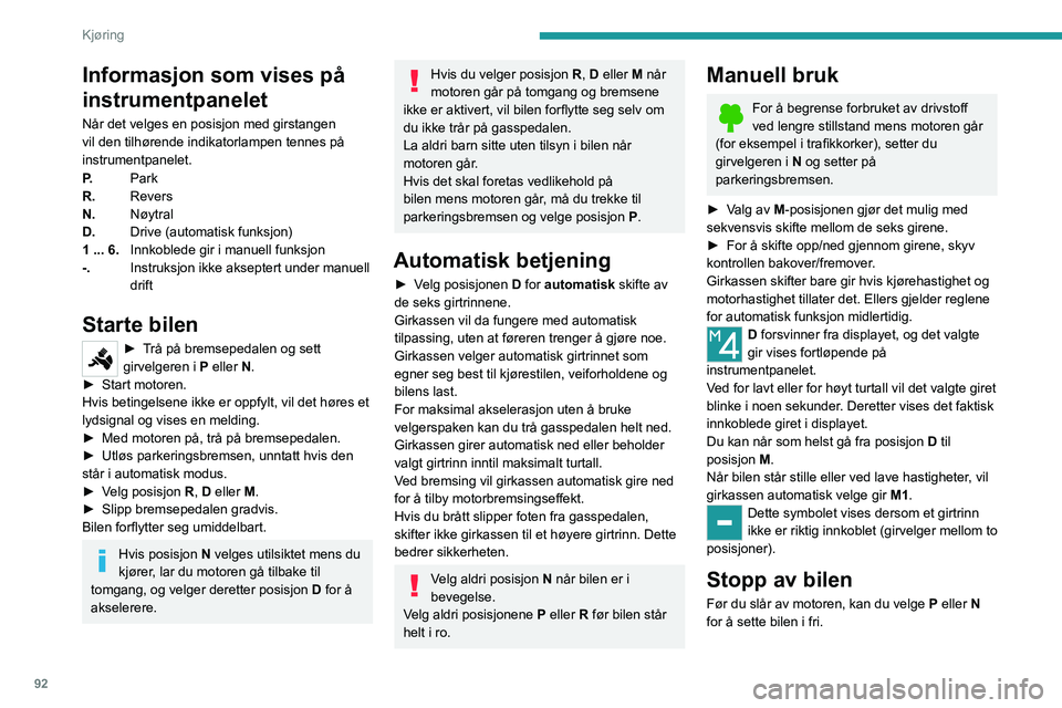 PEUGEOT 2008 2021 Instruksjoner for bruk (in Norwegian) 92
Kjøring
I begge tilfeller, trekk til parkeringsbremsen
for å holde bilen i ro, med mindre den er satt i
automatisk modus.
Hvis girvelgeren ikke er på P, når
førerdøren åpnes eller ca. 45 PEUGEOT 2008 2021 Instruksjoner for bruk (in Norwegian) 92
Kjøring
I begge tilfeller, trekk til parkeringsbremsen
for å holde bilen i ro, med mindre den er satt i
automatisk modus.
Hvis girvelgeren ikke er på P, når
førerdøren åpnes eller ca. 45