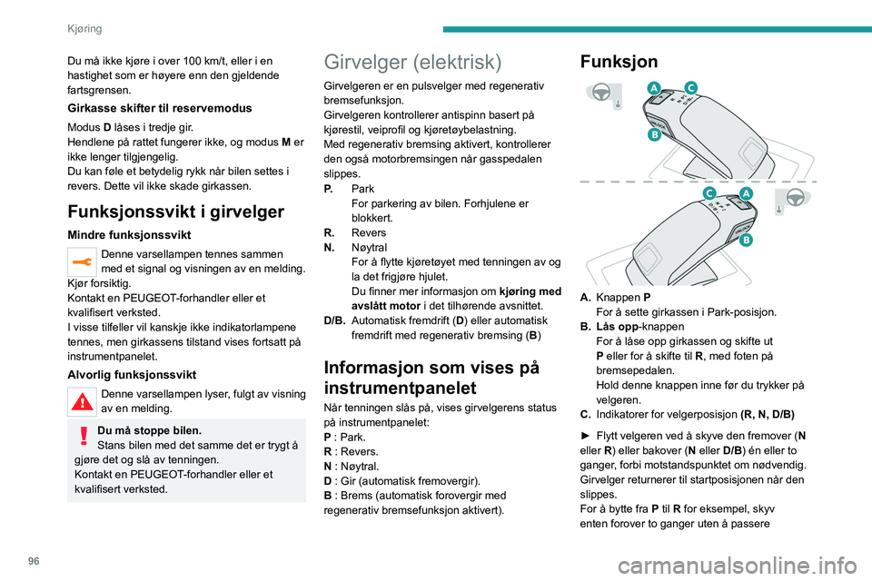 PEUGEOT 2008 2021 Instruksjoner for bruk (in Norwegian) 96
Kjøring
motstandspunktet eller skyv bare én gang, forbi
motstandspunktet:
– I det første tilfellet går velgeren fra P til N og
deretter fra N til R.
– I det andre tilfellet går velgeren PEUGEOT 2008 2021 Instruksjoner for bruk (in Norwegian) 96
Kjøring
motstandspunktet eller skyv bare én gang, forbi
motstandspunktet:
– I det første tilfellet går velgeren fra P til N og
deretter fra N til R.
– I det andre tilfellet går velgeren