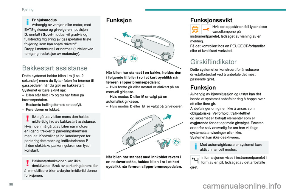PEUGEOT 2008 2021 Instruksjoner for bruk (in Norwegian) 98
Kjøring
Systemet tilpasser girskift anvisning i
henhold til kjøreforhold (for eksempel
helning, belastning) og kjørestil (f.eks.
kraftbehov, akselerasjon, bremsing).
Systemet vil aldri foresl PEUGEOT 2008 2021 Instruksjoner for bruk (in Norwegian) 98
Kjøring
Systemet tilpasser girskift anvisning i
henhold til kjøreforhold (for eksempel
helning, belastning) og kjørestil (f.eks.
kraftbehov, akselerasjon, bremsing).
Systemet vil aldri foresl