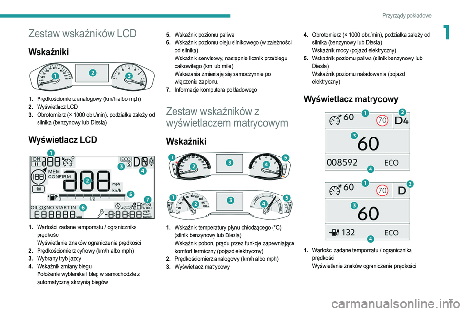 PEUGEOT 2008 2021 Instrukcja obsługi (in Polish) 9
Przyrządy pokładowe
1Zestaw wskaźników LCD
Wskaźniki
1.Prędkościomierz analogowy (km/h albo mph)
2. Wyświetlacz LCD
3. Obrotomierz (× 1000 obr./min), podziałka zależy od
silnika (benz PEUGEOT 2008 2021 Instrukcja obsługi (in Polish) 9
Przyrządy pokładowe
1Zestaw wskaźników LCD
Wskaźniki
1.Prędkościomierz analogowy (km/h albo mph)
2. Wyświetlacz LCD
3. Obrotomierz (× 1000 obr./min), podziałka zależy od
silnika (benz