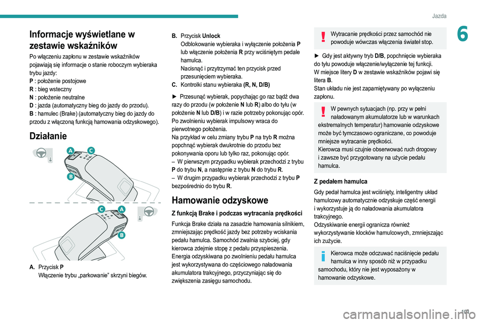 PEUGEOT 2008 2021 Instrukcja obsługi (in Polish) 101
Jazda
6Informacje wyświetlane w
zestawie wskaźników
Po włączeniu zapłonu w zestawie wskaźników
pojawiają się informacje o stanie roboczym wybieraka
trybu jazdy:
P : położenie postoj PEUGEOT 2008 2021 Instrukcja obsługi (in Polish) 101
Jazda
6Informacje wyświetlane w
zestawie wskaźników
Po włączeniu zapłonu w zestawie wskaźników
pojawiają się informacje o stanie roboczym wybieraka
trybu jazdy:
P : położenie postoj