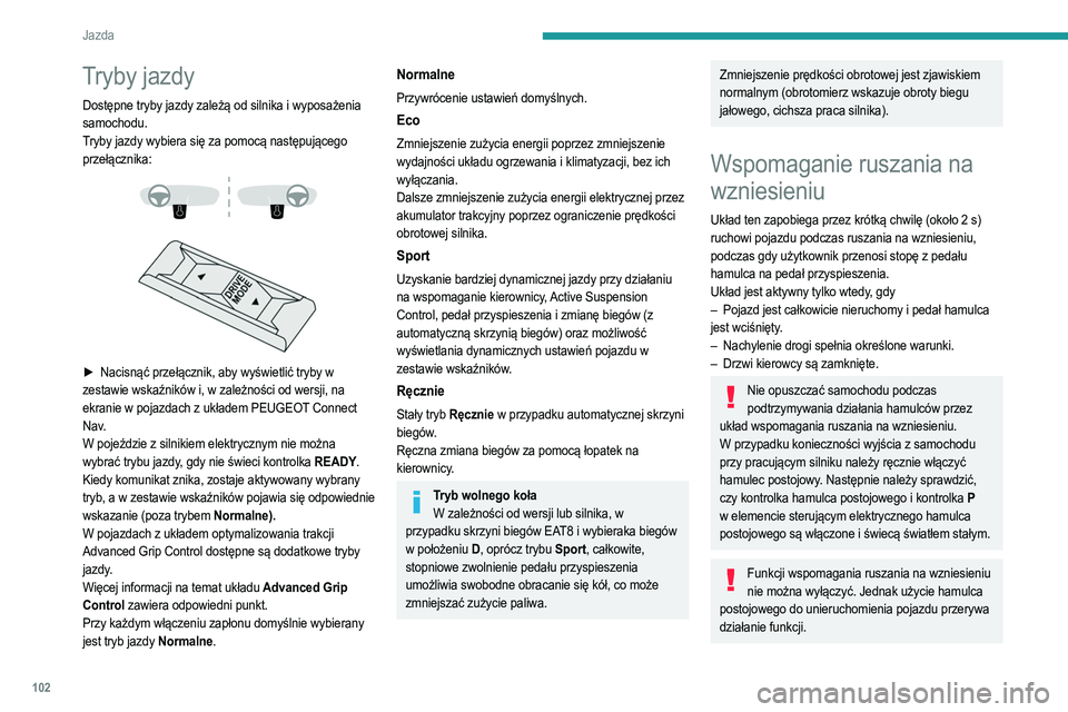 PEUGEOT 2008 2021 Instrukcja obsługi (in Polish) 102
Jazda
Działanie
Podczas ruszania pod górę przodem w kierunku
wzniesienia układ chwilowo podtrzymuje działanie
hamulców po zwolnieniu pedału hamulca:
– Jeśli zostanie włączony pier PEUGEOT 2008 2021 Instrukcja obsługi (in Polish) 102
Jazda
Działanie
Podczas ruszania pod górę przodem w kierunku
wzniesienia układ chwilowo podtrzymuje działanie
hamulców po zwolnieniu pedału hamulca:
– Jeśli zostanie włączony pier