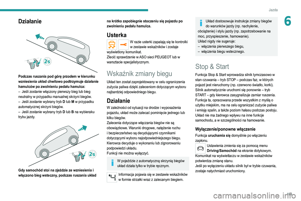 PEUGEOT 2008 2021 Instrukcja obsługi (in Polish) 103
Jazda
6Działanie
Podczas ruszania pod górę przodem w kierunku
wzniesienia układ chwilowo podtrzymuje działanie
hamulców po zwolnieniu pedału hamulca:
–
Jeśli zostanie włączony pi PEUGEOT 2008 2021 Instrukcja obsługi (in Polish) 103
Jazda
6Działanie
Podczas ruszania pod górę przodem w kierunku
wzniesienia układ chwilowo podtrzymuje działanie
hamulców po zwolnieniu pedału hamulca:
–
Jeśli zostanie włączony pi