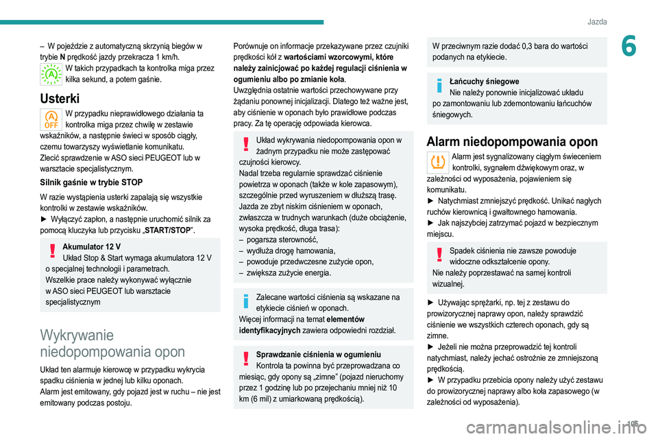 PEUGEOT 2008 2021 Instrukcja obsługi (in Polish) 105
Jazda
6– W pojeździe z automatyczną skrzynią biegów w
trybie N prędkość jazdy przekracza 1
km/h.
W takich przypadkach ta kontrolka miga przez kilka sekund, a potem gaśnie.
Usterki
W PEUGEOT 2008 2021 Instrukcja obsługi (in Polish) 105
Jazda
6– W pojeździe z automatyczną skrzynią biegów w
trybie N prędkość jazdy przekracza 1
km/h.
W takich przypadkach ta kontrolka miga przez kilka sekund, a potem gaśnie.
Usterki
W