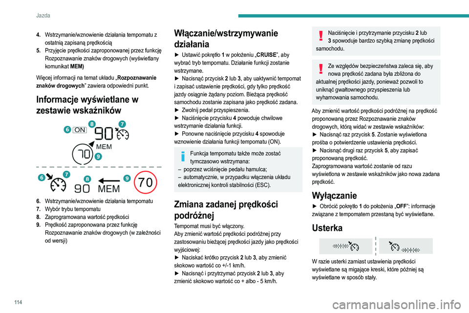 PEUGEOT 2008 2021 Instrukcja obsługi (in Polish) 11 4
Jazda
Zlecić sprawdzenie w ASO sieci PEUGEOT lub w
warsztacie specjalistycznym.
Drive Assist Plus
Ten układ jest dostępny tylko w wersjach z automatyczną skrzynią biegów EAT8 i wybierakiem PEUGEOT 2008 2021 Instrukcja obsługi (in Polish) 11 4
Jazda
Zlecić sprawdzenie w ASO sieci PEUGEOT lub w
warsztacie specjalistycznym.
Drive Assist Plus
Ten układ jest dostępny tylko w wersjach z automatyczną skrzynią biegów EAT8 i wybierakiem
