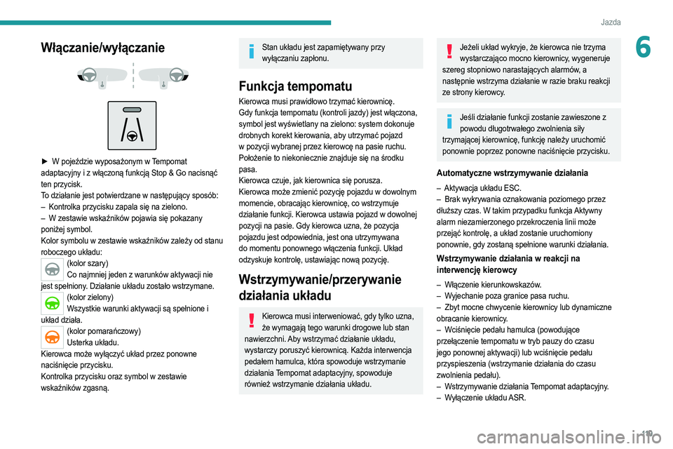PEUGEOT 2008 2021 Instrukcja obsługi (in Polish) 11 9
Jazda
6Włączanie/wyłączanie
► W pojeździe wyposażonym w Tempomat
adaptacyjny i z włączoną funkcją Stop & Go nacisnąć
ten przycisk.
To działanie jest potwierdzane w nastę PEUGEOT 2008 2021 Instrukcja obsługi (in Polish) 11 9
Jazda
6Włączanie/wyłączanie
► W pojeździe wyposażonym w Tempomat
adaptacyjny i z włączoną funkcją Stop & Go nacisnąć
ten przycisk.
To działanie jest potwierdzane w nastę
