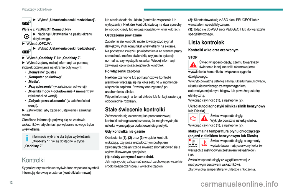 PEUGEOT 2008 2021 Instrukcja obsługi (in Polish) 12
Przyrządy pokładowe
► Wybrać „Ustawienia deski rozdzielczej”.
Wersje z PEUGEOT Connect Nav
► Nacisnąć Ustawienia na pasku ekranu
dotykowego.
►
W
ybrać „OPCJA”.
► Wybrać PEUGEOT 2008 2021 Instrukcja obsługi (in Polish) 12
Przyrządy pokładowe
► Wybrać „Ustawienia deski rozdzielczej”.
Wersje z PEUGEOT Connect Nav
► Nacisnąć Ustawienia na pasku ekranu
dotykowego.
►
W
ybrać „OPCJA”.
► Wybrać