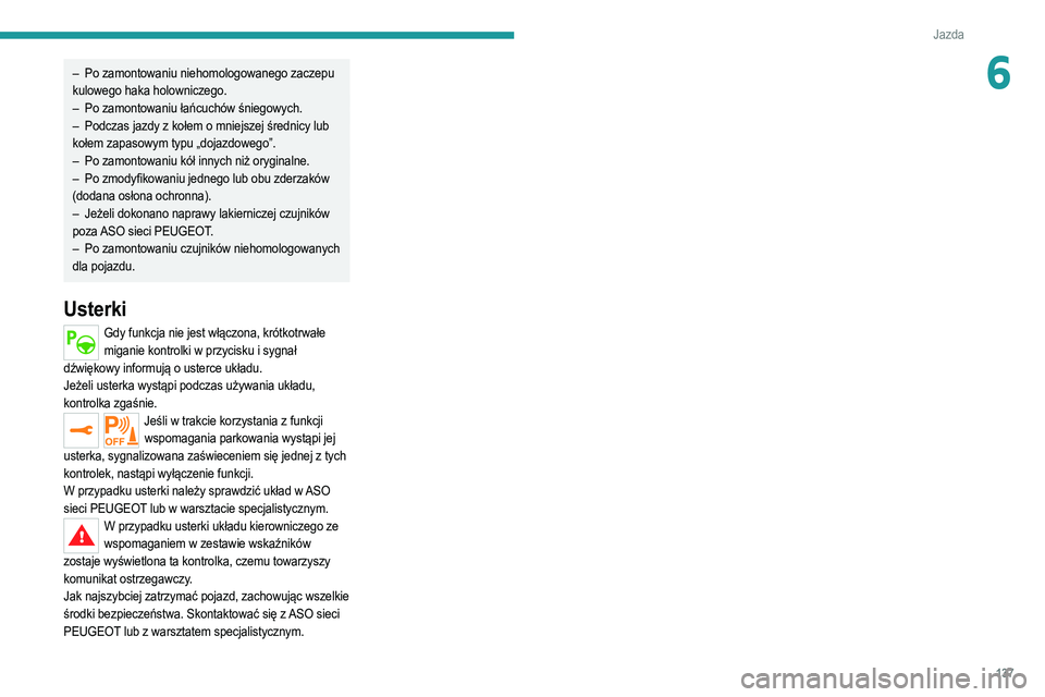 PEUGEOT 2008 2021 Instrukcja obsługi (in Polish) 137
Jazda
6– Po zamontowaniu niehomologowanego zaczepu
kulowego haka holowniczego.
–
Po zamontowaniu łańcuchów śniegowych.
–
Podczas jazdy z kołem o mniejszej średnicy lub
kołem PEUGEOT 2008 2021 Instrukcja obsługi (in Polish) 137
Jazda
6– Po zamontowaniu niehomologowanego zaczepu
kulowego haka holowniczego.
–
Po zamontowaniu łańcuchów śniegowych.
–
Podczas jazdy z kołem o mniejszej średnicy lub
kołem
