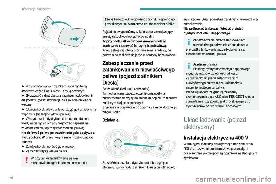 PEUGEOT 2008 2021 Instrukcja obsługi (in Polish) 140
Informacje praktyczne
► Przy odryglowanych zamkach nacisnąć tylną
środkową część klapki wlewu, aby ją otworzyć.
►
Skorzystać z dystrybutora z paliwem odpowiednim
dla pojazdu PEUGEOT 2008 2021 Instrukcja obsługi (in Polish) 140
Informacje praktyczne
► Przy odryglowanych zamkach nacisnąć tylną
środkową część klapki wlewu, aby ją otworzyć.
►
Skorzystać z dystrybutora z paliwem odpowiednim
dla pojazdu