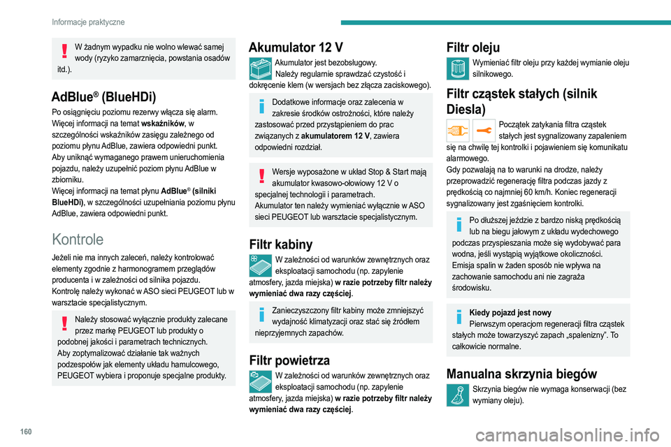 PEUGEOT 2008 2021 Instrukcja obsługi (in Polish) 160
Informacje praktyczne
W żadnym wypadku nie wolno wlewać samej wody (ryzyko zamarznięcia, powstania osadów
itd.).
AdBlue® (BlueHDi)
Po osiągnięciu poziomu rezerwy włącza się alarm.
Więc PEUGEOT 2008 2021 Instrukcja obsługi (in Polish) 160
Informacje praktyczne
W żadnym wypadku nie wolno wlewać samej wody (ryzyko zamarznięcia, powstania osadów
itd.).
AdBlue® (BlueHDi)
Po osiągnięciu poziomu rezerwy włącza się alarm.
Więc